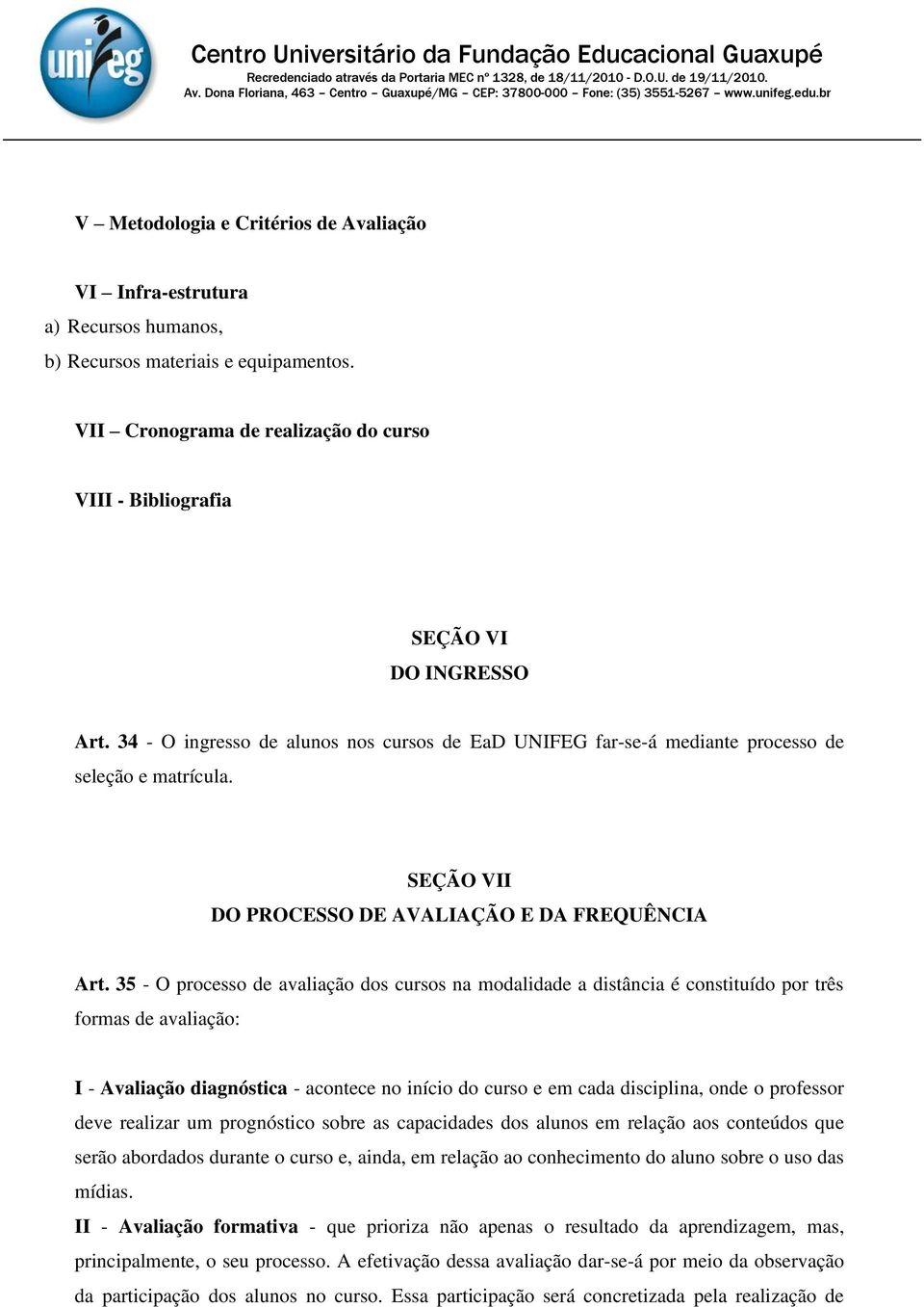 35 - O processo de avaliação dos cursos na modalidade a distância é constituído por três formas de avaliação: I - Avaliação diagnóstica - acontece no início do curso e em cada disciplina, onde o