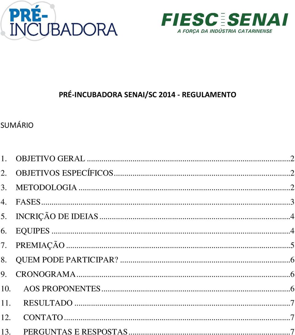 ..4 6. EQUIPES...4 7. PREMIAÇÃO...5 8. QUEM PODE PARTICIPAR?...6 9. CRONOGRAMA.