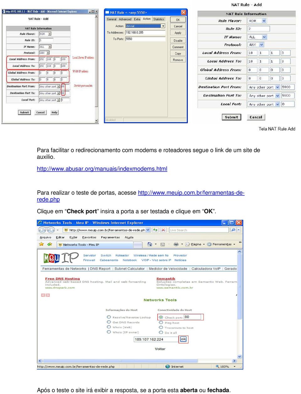 html Para realizar o teste de portas, acesse http://www.meuip.com.br/ferramentas-derede.