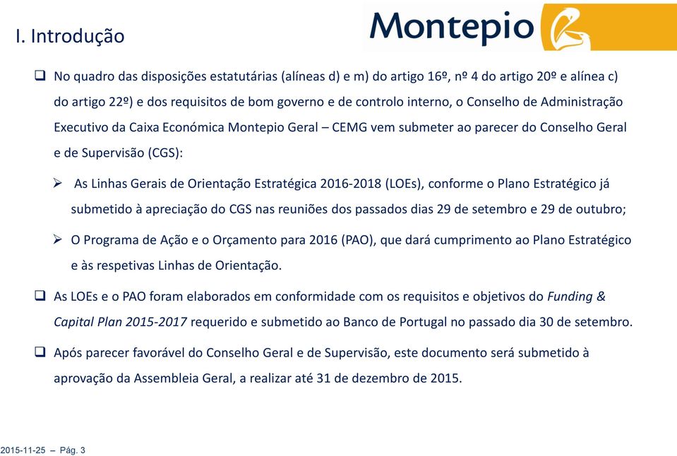 Plano Estratégico já submetido à apreciação do CGS nas reuniões dos passados dias 29 de setembro e 29 de outubro; O Programa de Ação e o Orçamento para 2016 (PAO), que dará cumprimento ao Plano