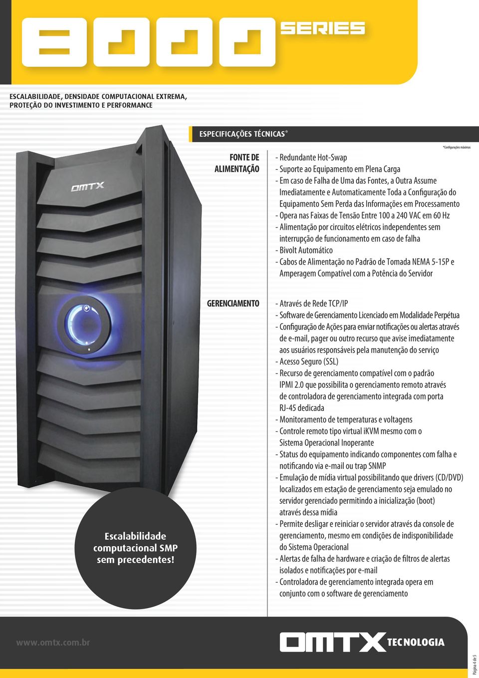 Informações em Processamento - Opera nas Faixas de Tensão Entre 100 a 240 VAC em 60 Hz - Alimentação por circuitos elétricos independentes sem interrupção de funcionamento em caso de falha - Bivolt