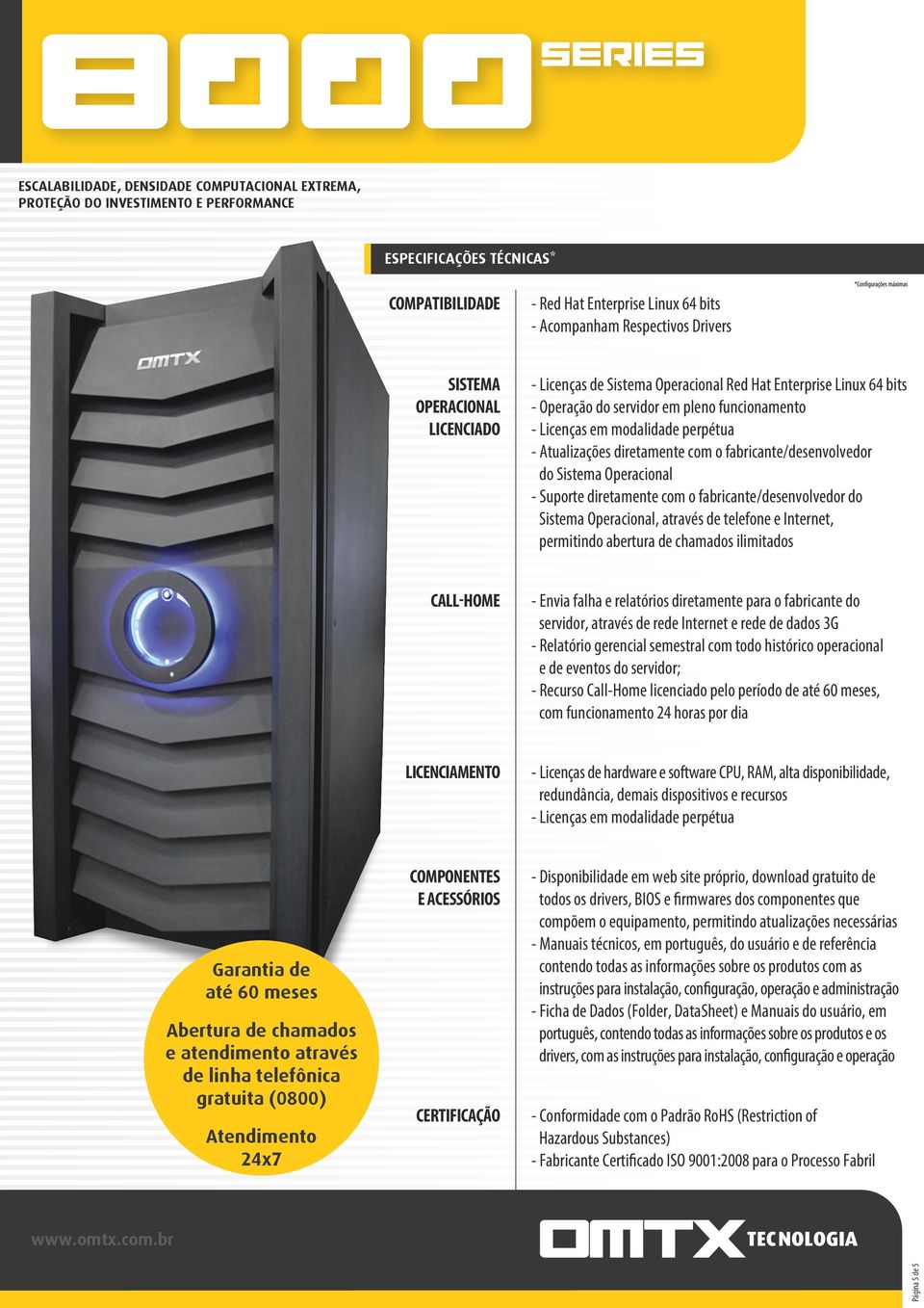 Suporte diretamente com o fabricante/desenvolvedor do Sistema Operacional, através de telefone e Internet, permitindo abertura de chamados ilimitados - Envia falha e relatórios diretamente para o