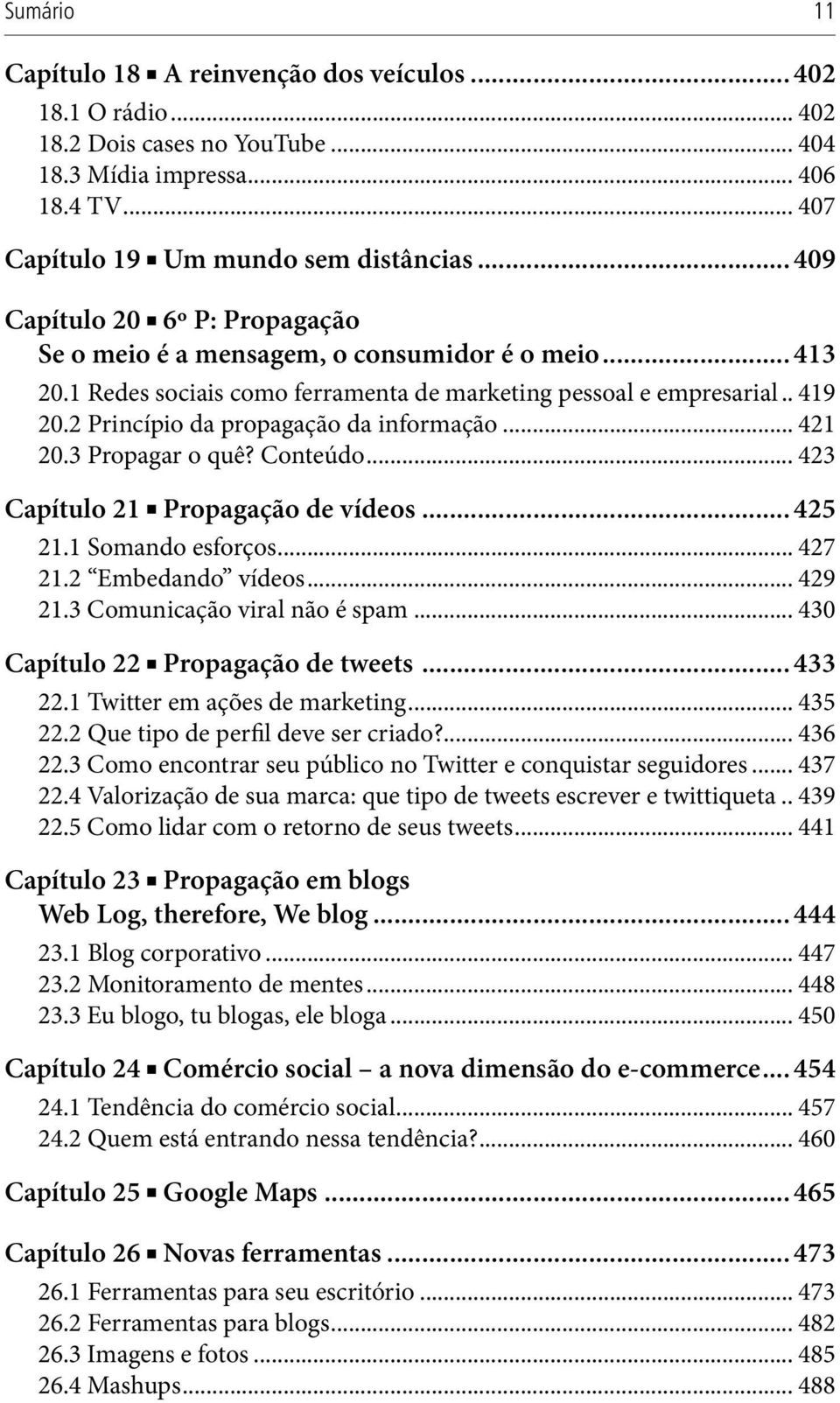 2 Princípio da propagação da informação... 421 20.3 Propagar o quê? Conteúdo... 423 Capítulo 21 Propagação de vídeos... 425 21.1 Somando esforços... 427 21.2 Embedando vídeos... 429 21.