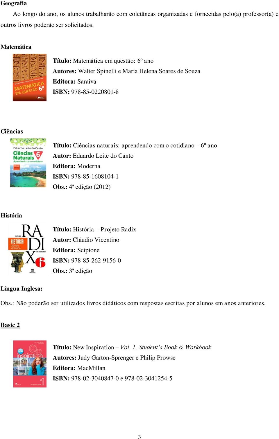 cotidiano 6º ano Autor: Eduardo Leite do Canto Editora: Moderna ISBN: 978-85-1608104-1 Obs.