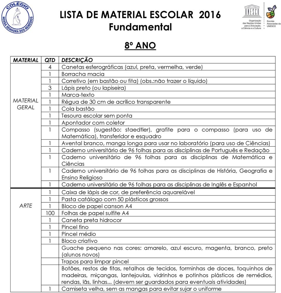 staedtler), grafite para o compasso (para uso de Matemática), transferidor e esquadro 1 Avental branco, manga longa para usar no laboratório (para uso de Ciências) 1 Caderno universitário de 96