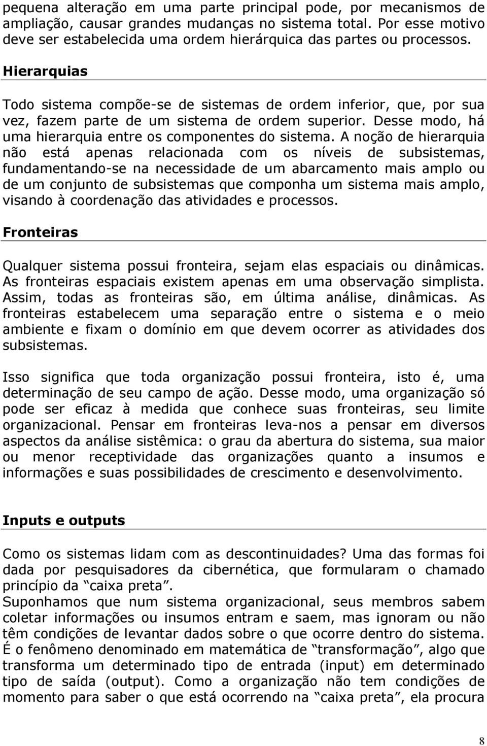 Hierarquias Todo sistema compõe-se de sistemas de ordem inferior, que, por sua vez, fazem parte de um sistema de ordem superior. Desse modo, há uma hierarquia entre os componentes do sistema.