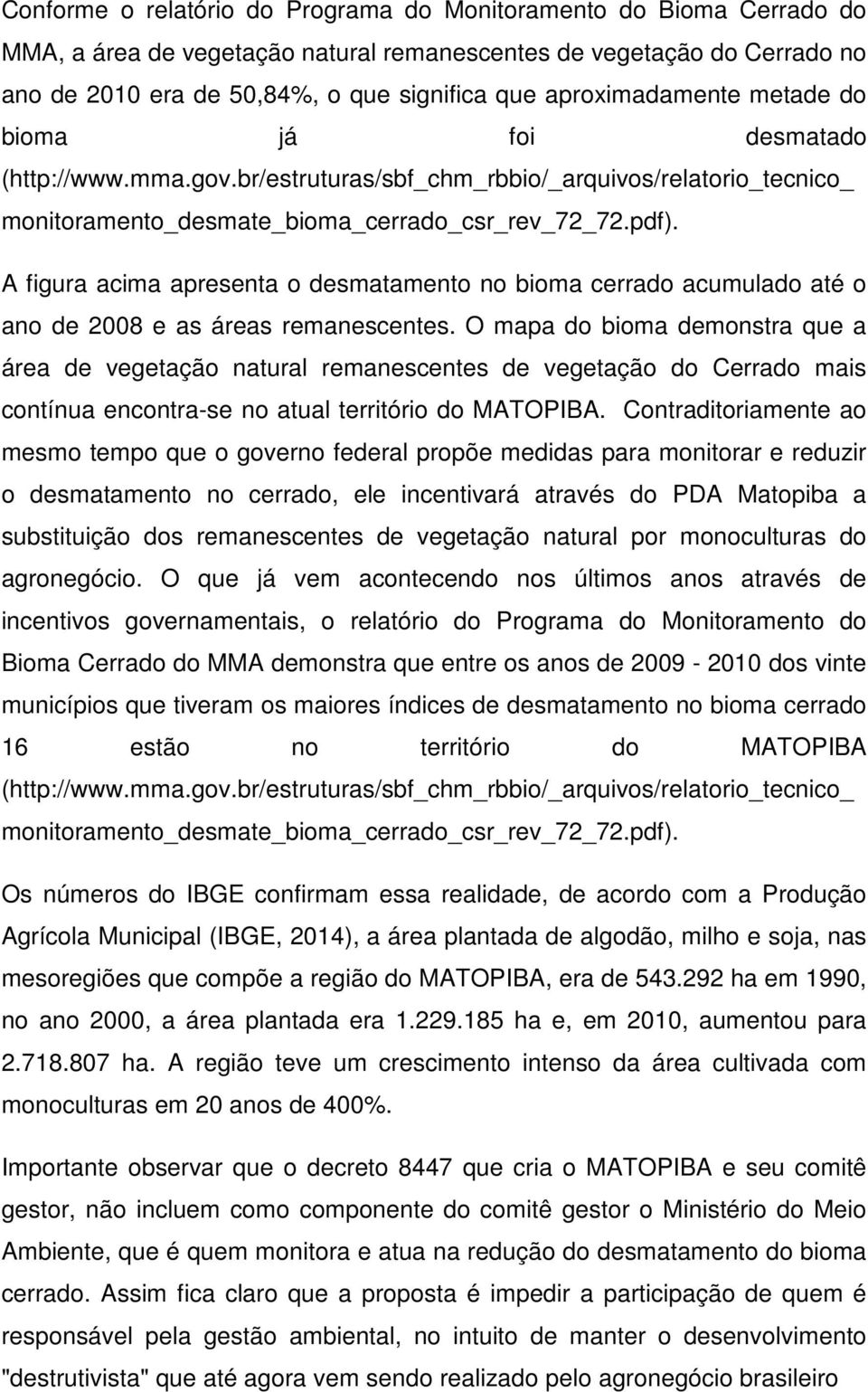 A figura acima apresenta o desmatamento no bioma cerrado acumulado até o ano de 2008 e as áreas remanescentes.