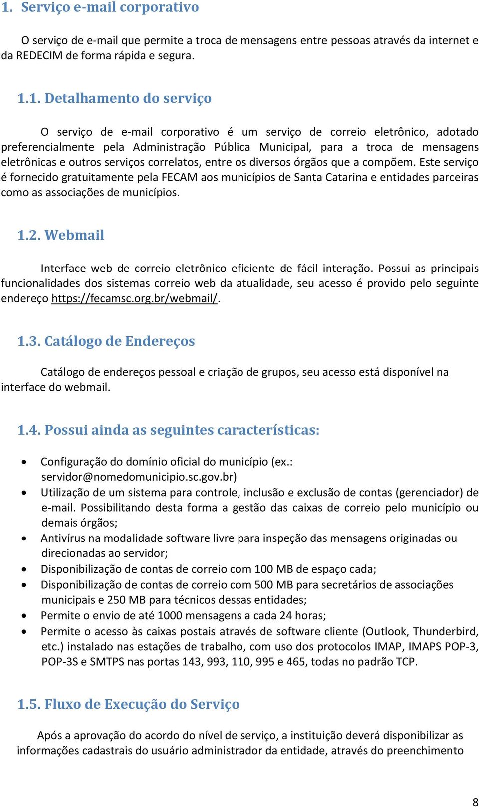 diversos órgãos que a compõem. Este serviço é fornecido gratuitamente pela FECAM aos municípios de Santa Catarina e entidades parceiras como as associações de municípios. 1.2.