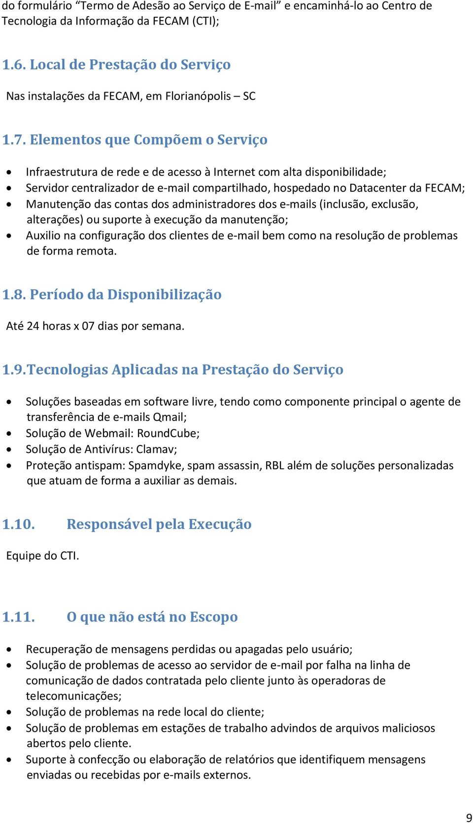 Elementos que Compõem o Serviço Infraestrutura de rede e de acesso à Internet com alta disponibilidade; Servidor centralizador de e-mail compartilhado, hospedado no Datacenter da FECAM; Manutenção