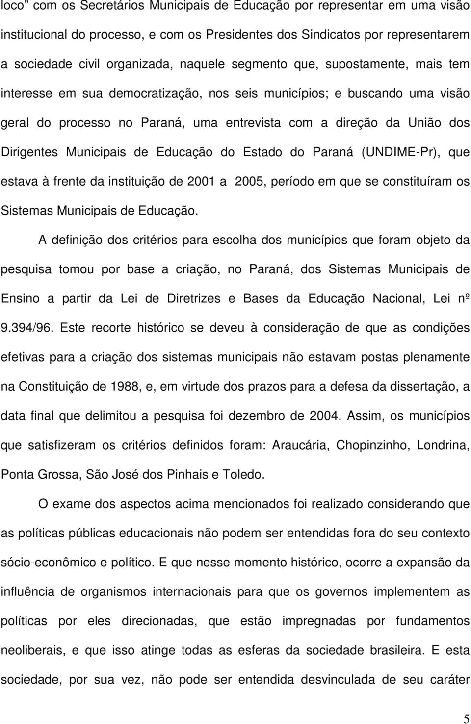 Municipais de Educação do Estado do Paraná (UNDIME-Pr), que estava à frente da instituição de 2001 a 2005, período em que se constituíram os Sistemas Municipais de Educação.