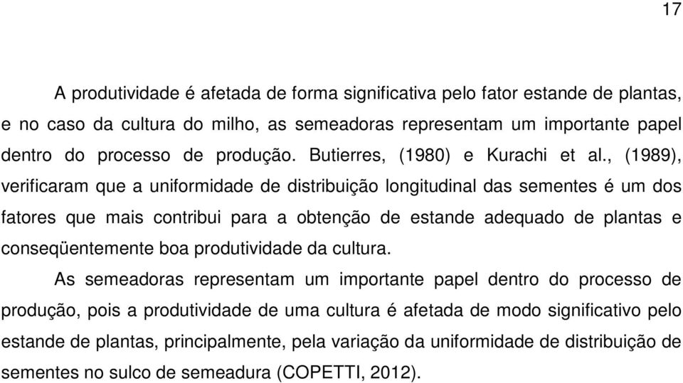 , (1989), verificaram que a uniformidade de distribuição longitudinal das sementes é um dos fatores que mais contribui para a obtenção de estande adequado de plantas e