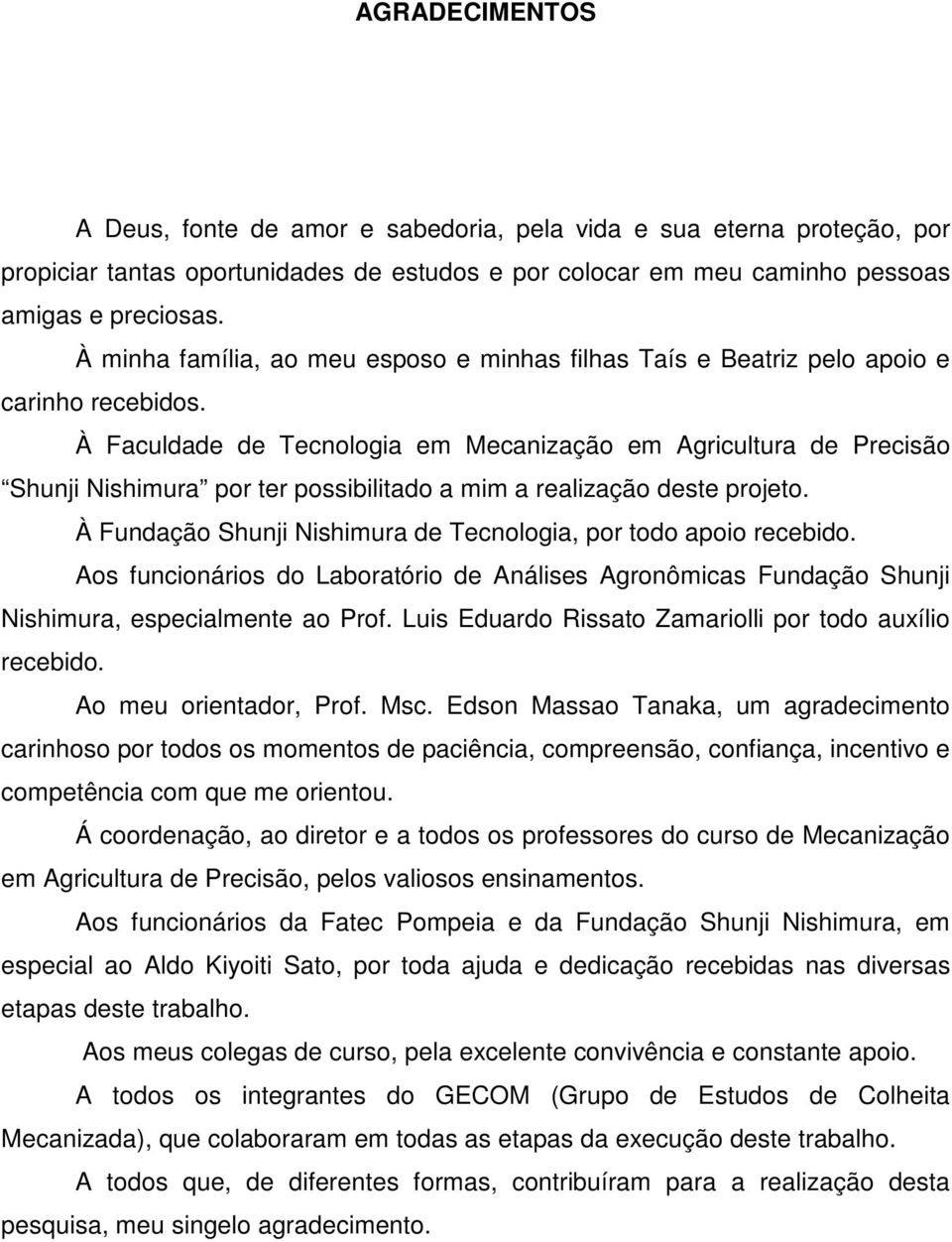 À Faculdade de Tecnologia em Mecanização em Agricultura de Precisão Shunji Nishimura por ter possibilitado a mim a realização deste projeto.