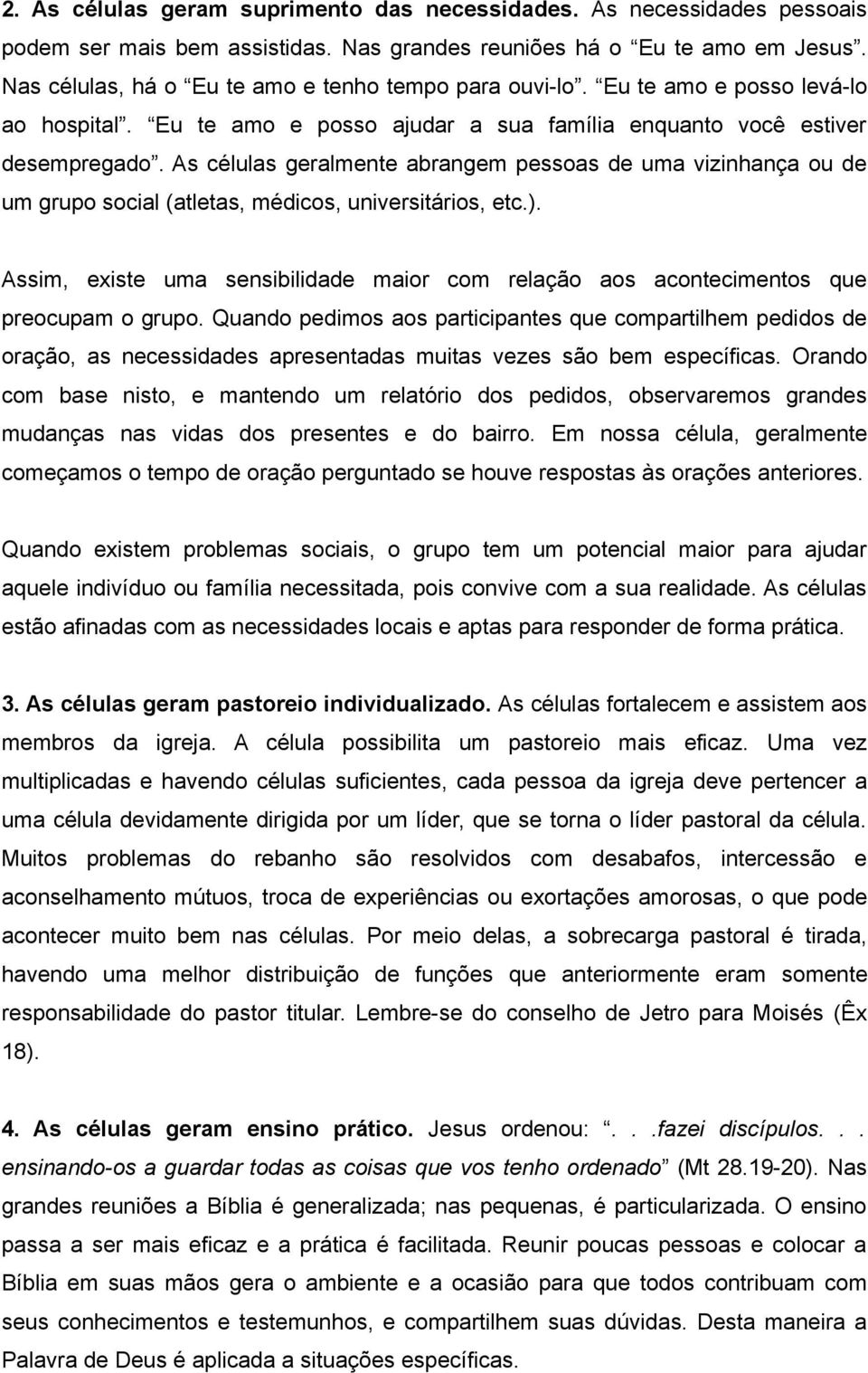 As células geralmente abrangem pessoas de uma vizinhança ou de um grupo social (atletas, médicos, universitários, etc.).