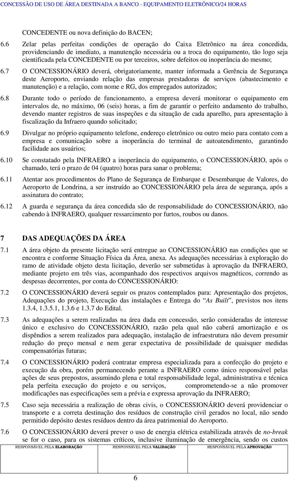 CONCEDENTE ou por terceiros, sobre defeitos ou inoperância do mesmo; 6.