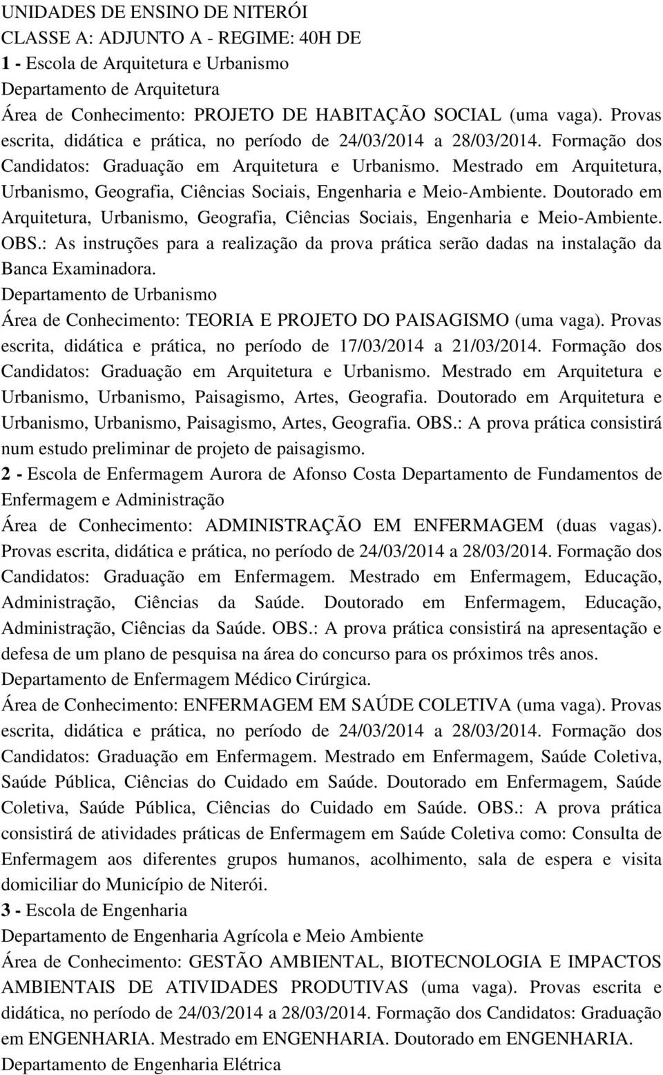 Mestrado em Arquitetura, Urbanismo, Geografia, Ciências Sociais, Engenharia e Meio-Ambiente. Doutorado em Arquitetura, Urbanismo, Geografia, Ciências Sociais, Engenharia e Meio-Ambiente. OBS.