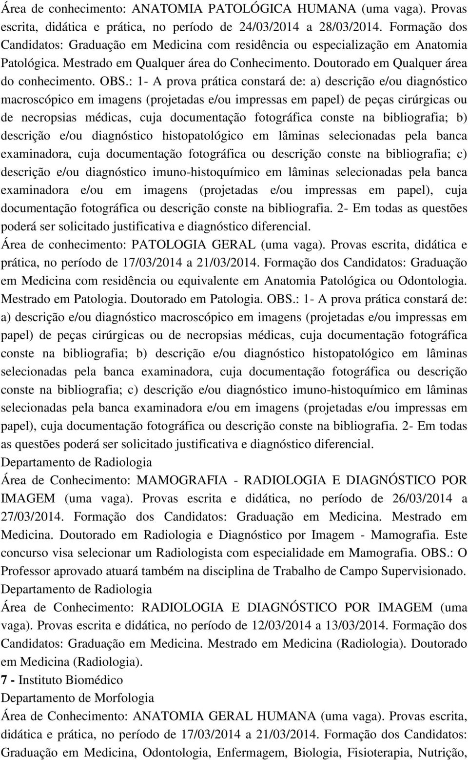 : 1- A prova prática constará de: a) descrição e/ou diagnóstico macroscópico em imagens (projetadas e/ou impressas em papel) de peças cirúrgicas ou de necropsias médicas, cuja documentação