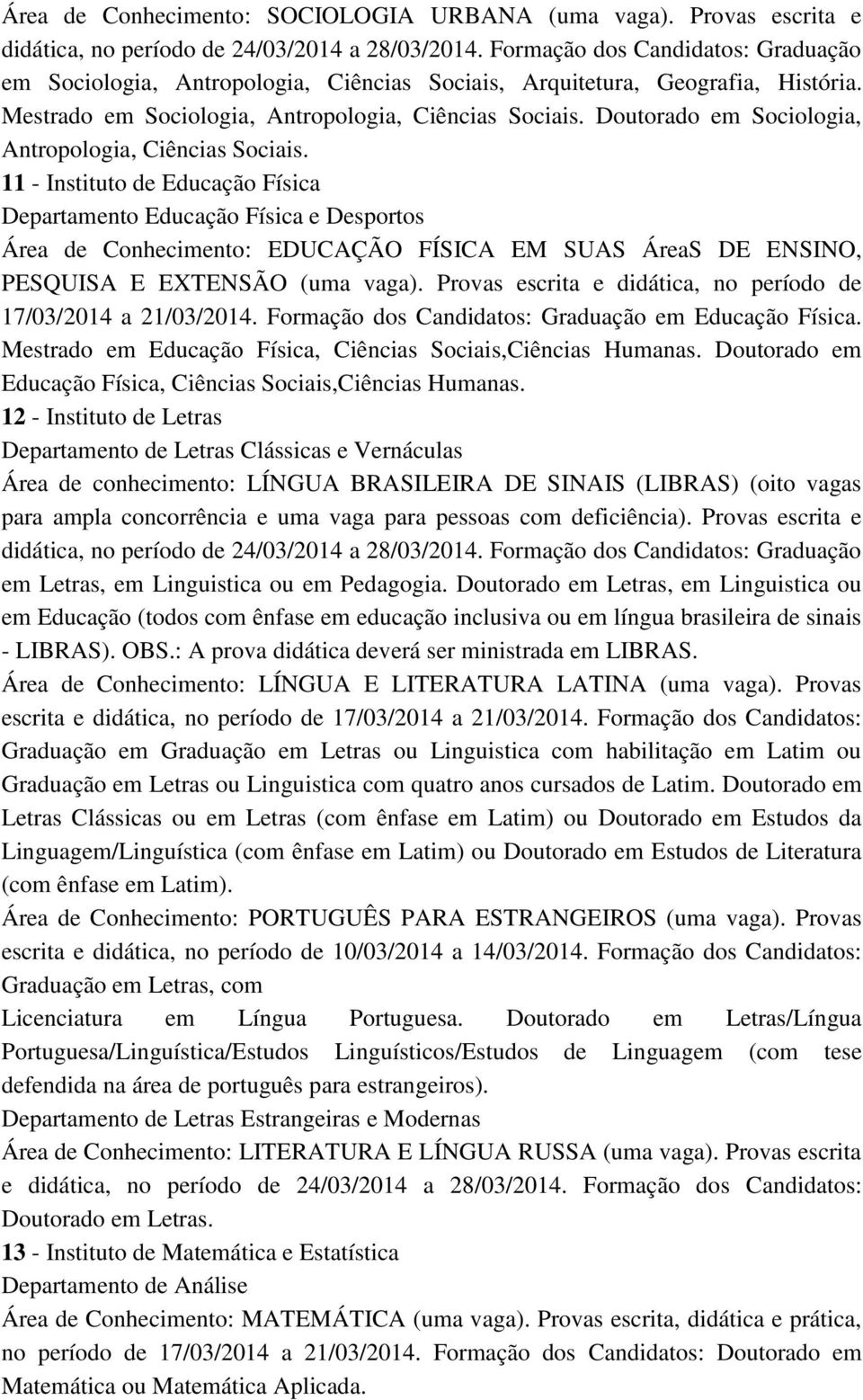 11 - Instituto de Educação Física Departamento Educação Física e Desportos Área de Conhecimento: EDUCAÇÃO FÍSICA EM SUAS ÁreaS DE ENSINO, PESQUISA E EXTENSÃO (uma vaga).