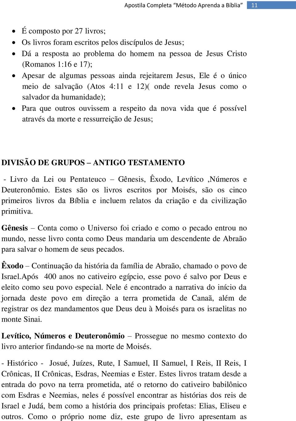 ressurreição de Jesus; DIVISÃO DE GRUPOS ANTIGO TESTAMENTO - Livro da Lei ou Pentateuco Gênesis, Êxodo, Levítico,Números e Deuteronômio.