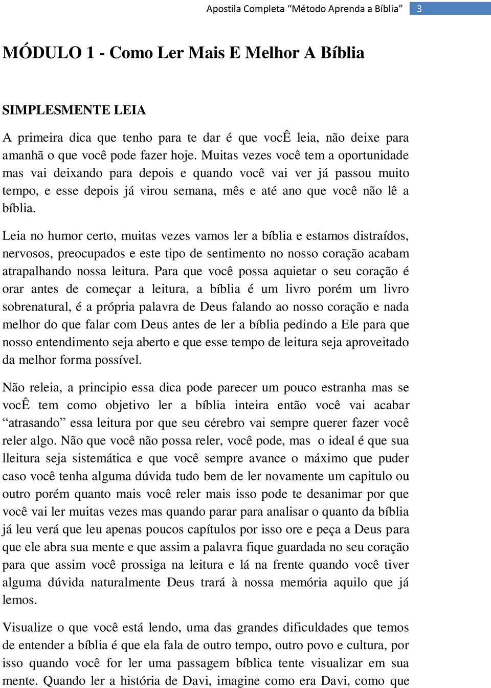 Leia no humor certo, muitas vezes vamos ler a bíblia e estamos distraídos, nervosos, preocupados e este tipo de sentimento no nosso coração acabam atrapalhando nossa leitura.