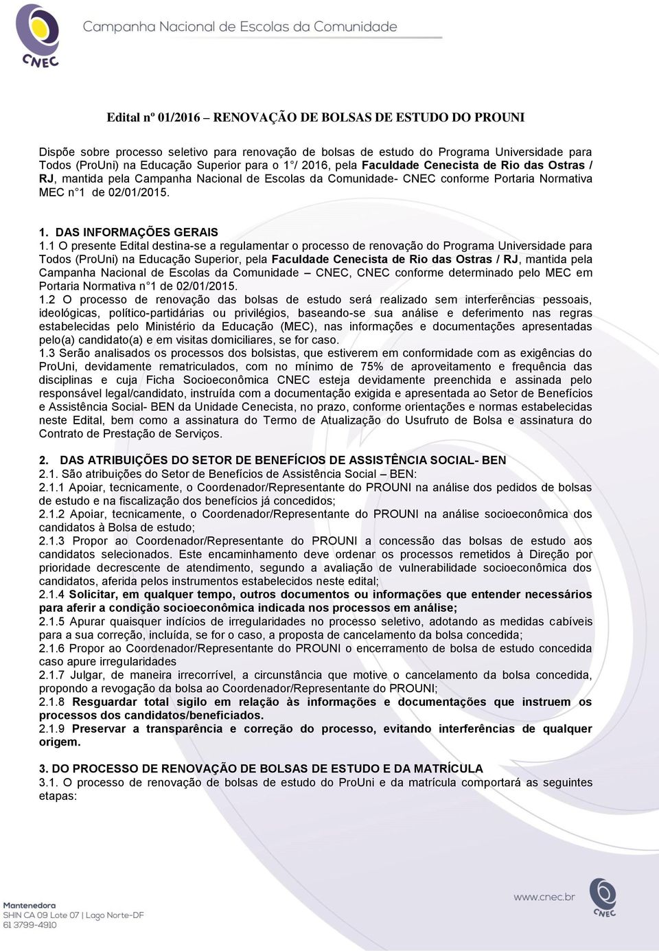 1 O presente Edital destina-se a regulamentar o processo de renovação do Programa Universidade para Todos (ProUni) na Educação Superior, pela Faculdade Cenecista de Rio das Ostras / RJ, mantida pela