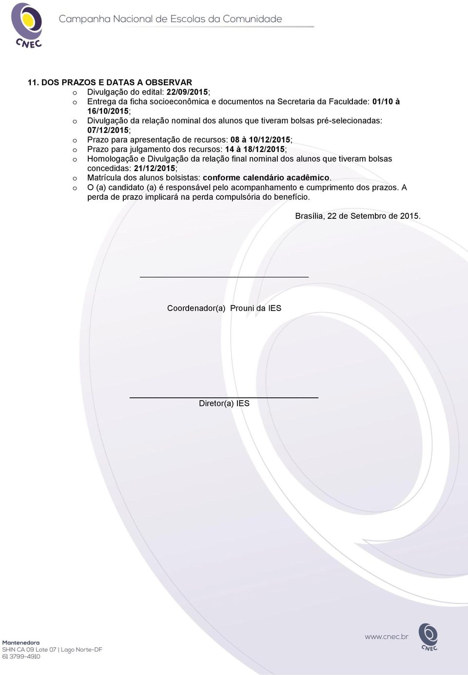 Homologação e Divulgação da relação final nominal dos alunos que tiveram bolsas concedidas: 21/12/2015; o Matrícula dos alunos bolsistas: conforme calendário acadêmico.