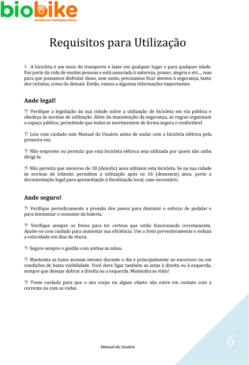 Verifique a legislação da sua cidade sobre a utilização de bicicleta em via pública e obedeça às normas de utilização.