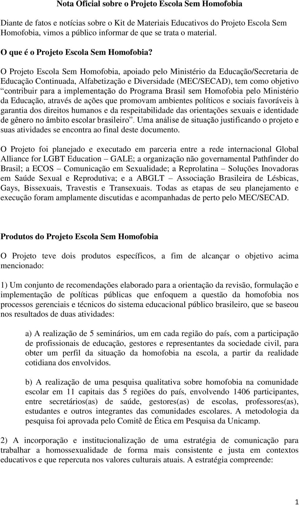 O Projeto Escola Sem Homofobia, apoiado pelo Ministério da Educação/Secretaria de Educação Continuada, Alfabetização e Diversidade (MEC/SECAD), tem como objetivo contribuir para a implementação do