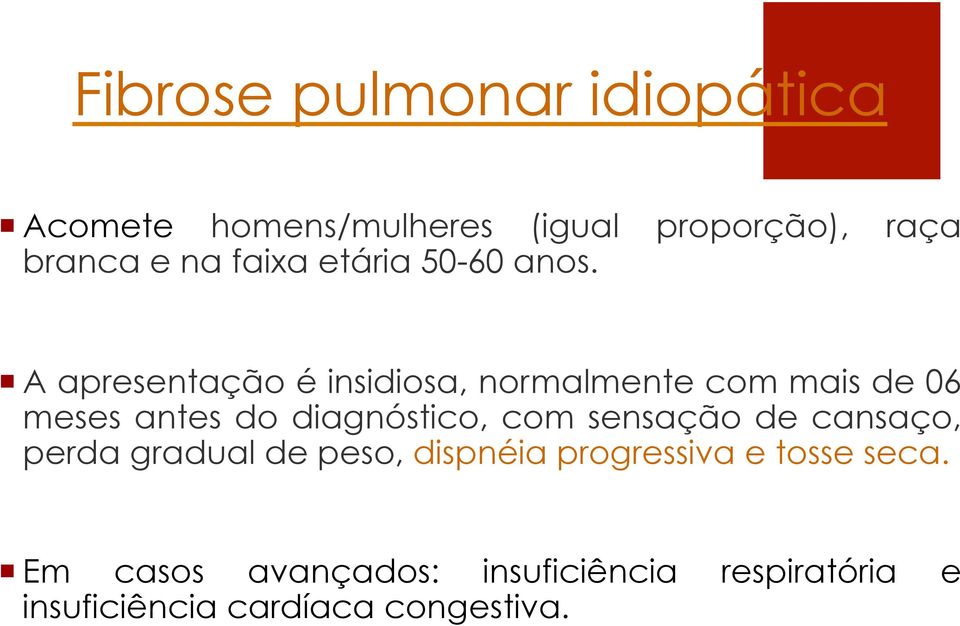 A apresentação é insidiosa, normalmente com mais de 06 meses antes do diagnóstico, com