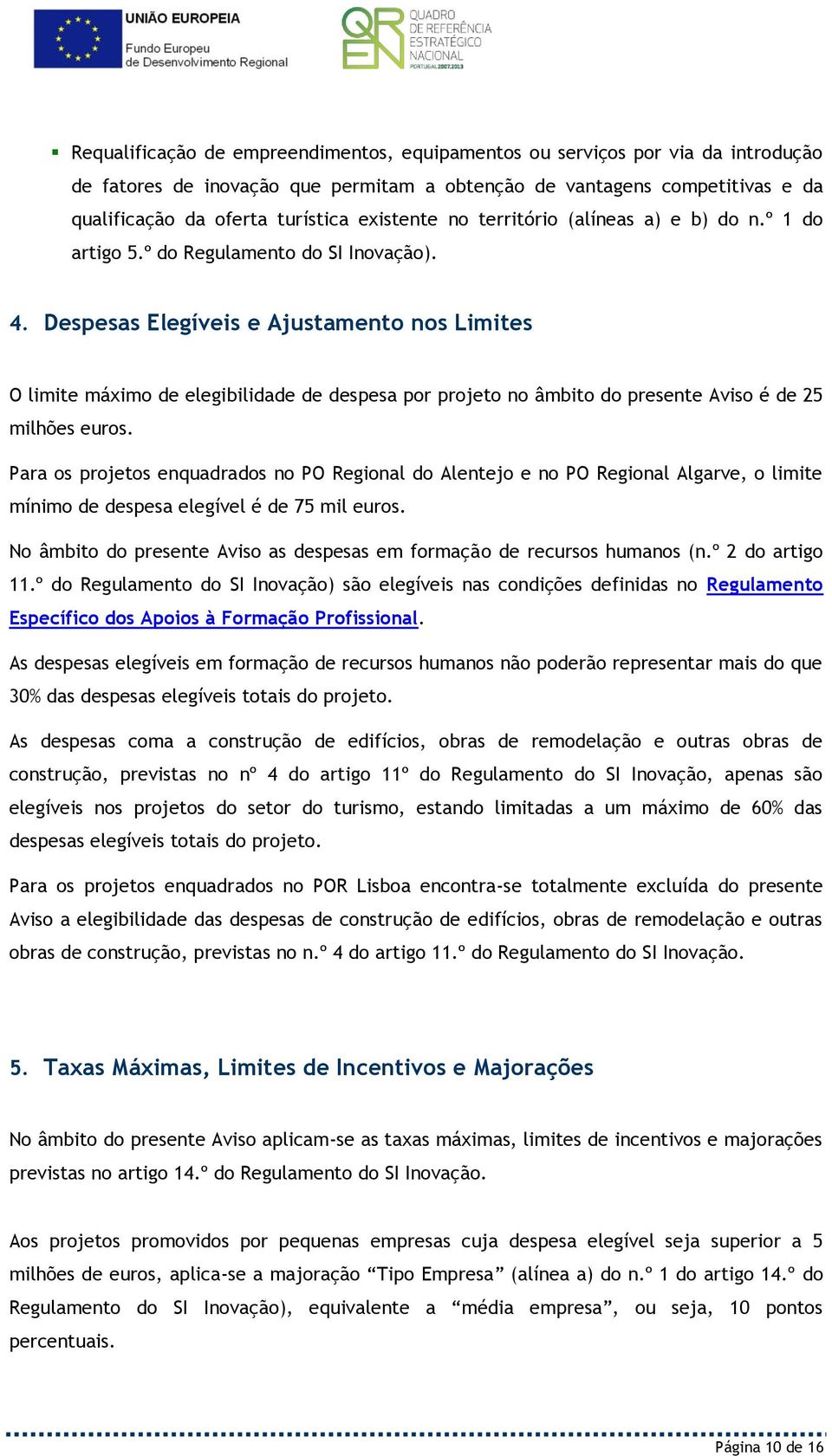 Despesas Elegíveis e Ajustamento nos Limites O limite máximo de elegibilidade de despesa por projeto no âmbito do presente Aviso é de 25 milhões euros.