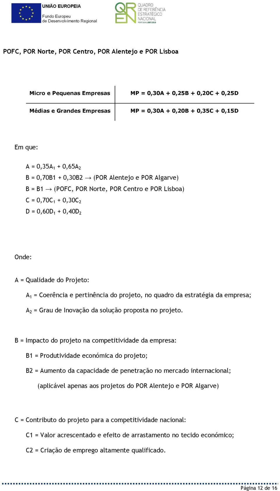 e pertinência do projeto, no quadro da estratégia da empresa; A 2 = Grau de Inovação da solução proposta no projeto.