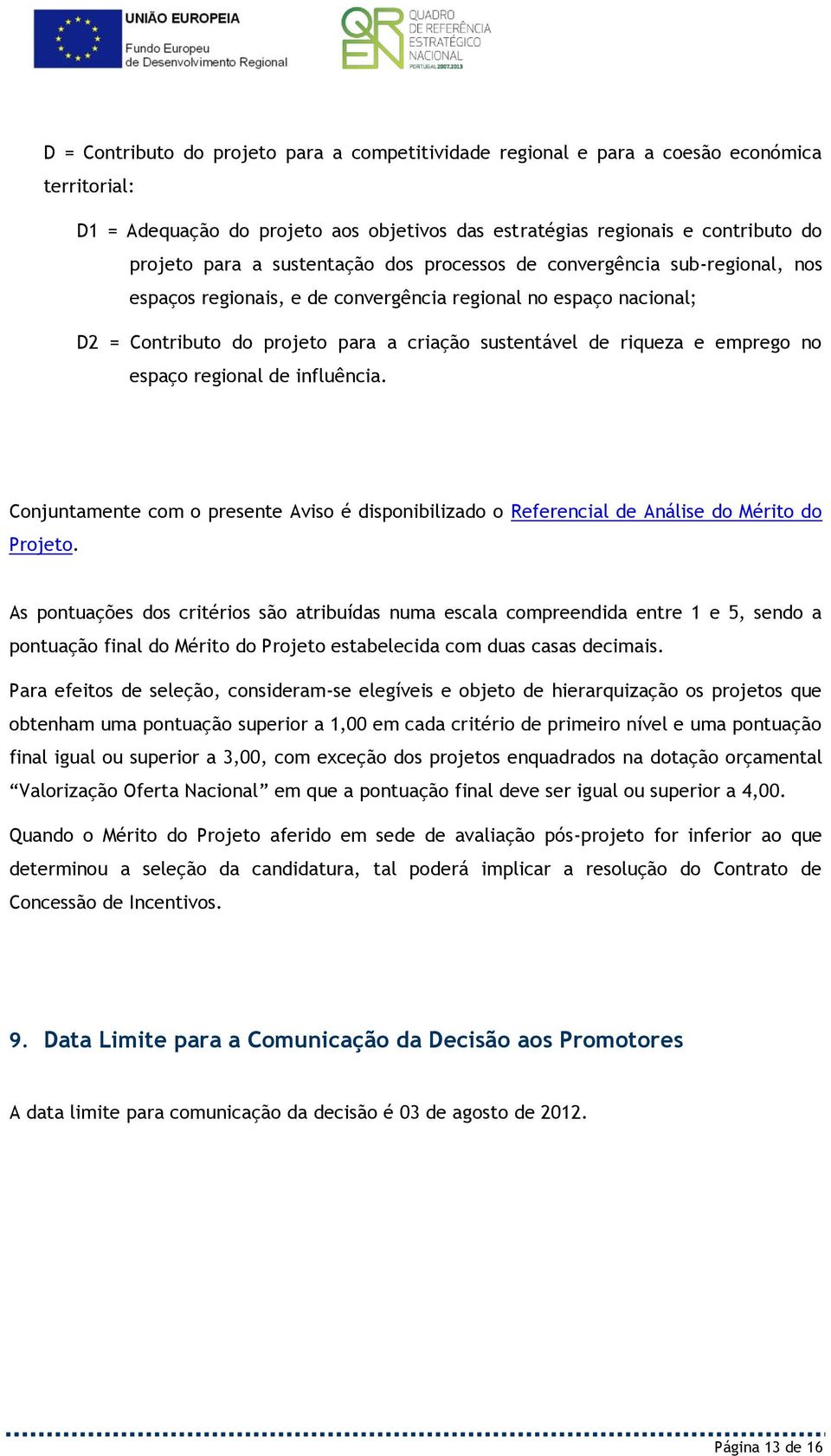 emprego no espaço regional de influência. Conjuntamente com o presente Aviso é disponibilizado o Referencial de Análise do Mérito do Projeto.