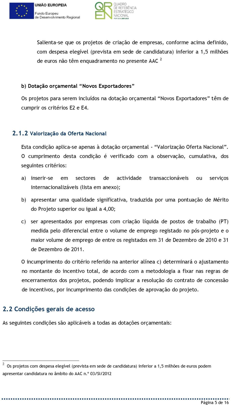 2 Valorização da Oferta Nacional Esta condição aplica-se apenas à dotação orçamental - Valorização Oferta Nacional.