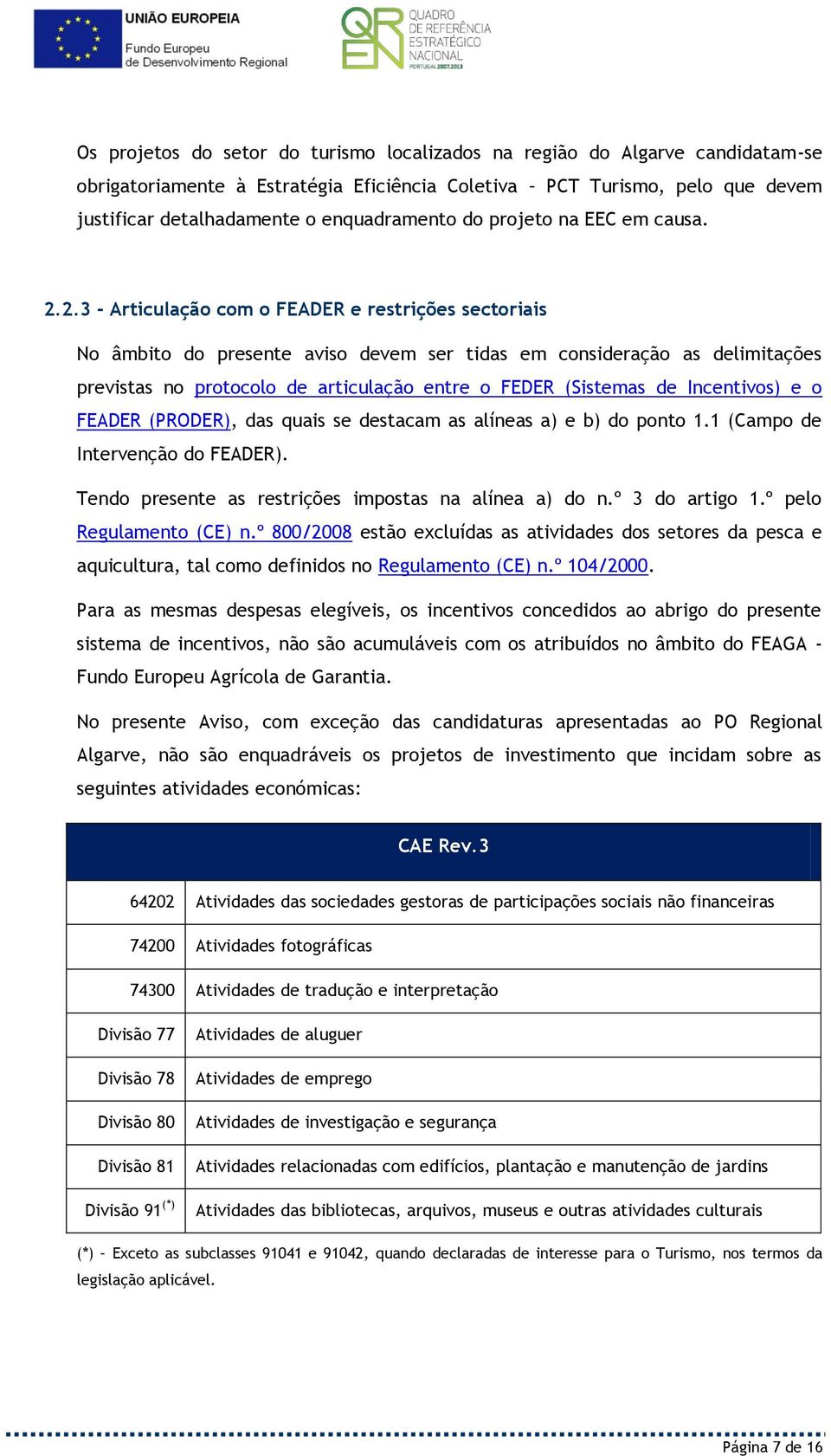 2.3 - Articulação com o FEADER e restrições sectoriais No âmbito do presente aviso devem ser tidas em consideração as delimitações previstas no protocolo de articulação entre o FEDER (Sistemas de