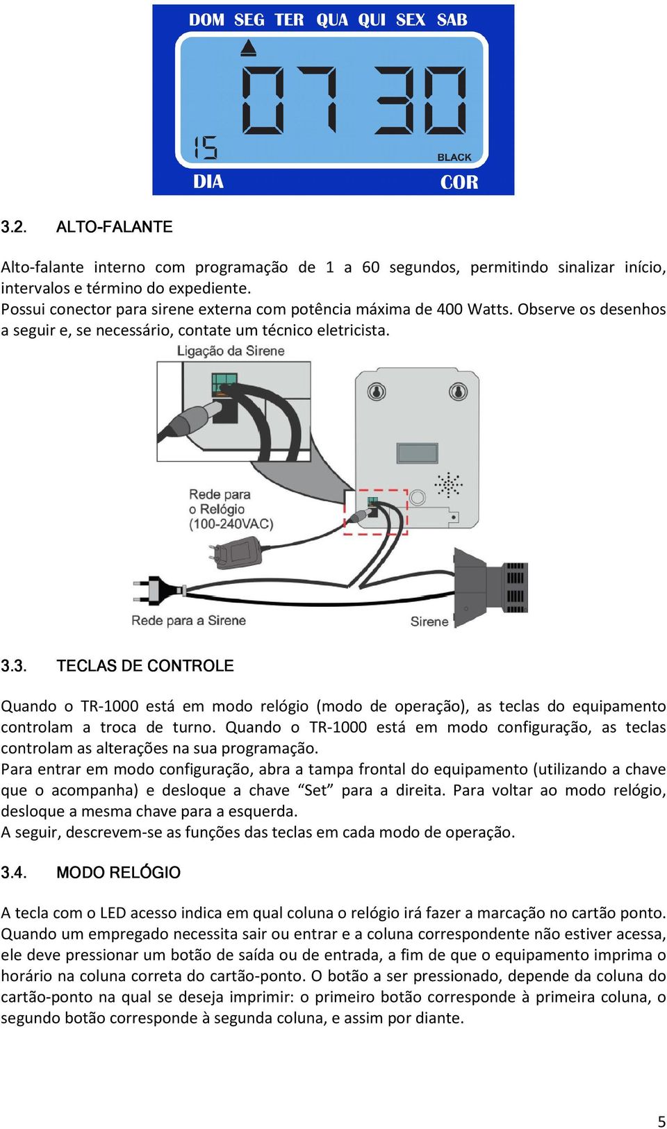 3. TECLAS DE CONTROLE Quando o TR-1000 está em modo relógio (modo de operação), as teclas do equipamento controlam a troca de turno.