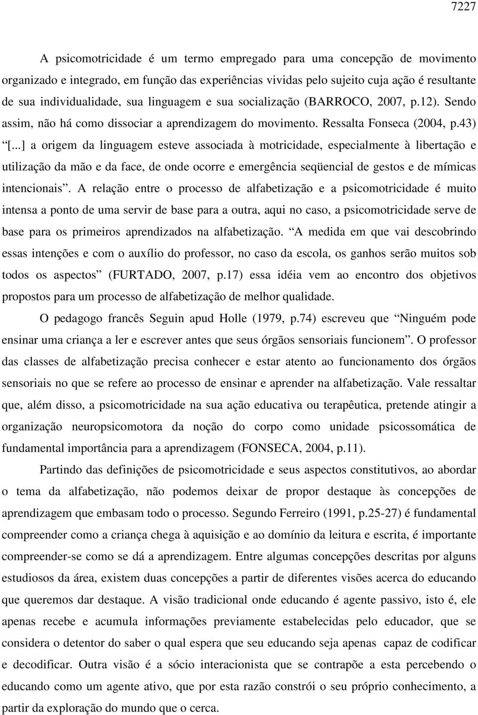 ..] a origem da linguagem esteve associada à motricidade, especialmente à libertação e utilização da mão e da face, de onde ocorre e emergência seqüencial de gestos e de mímicas intencionais.