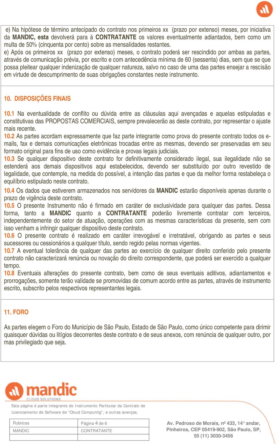 e) Após os primeiros xx (prazo por extenso) meses, o contrato poderá ser rescindido por ambas as partes, através de comunicação prévia, por escrito e com antecedência mínima de 60 (sessenta) dias,