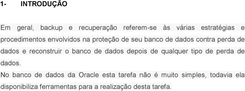 reconstruir o banco de dados depois de qualquer tipo de perda de dados.