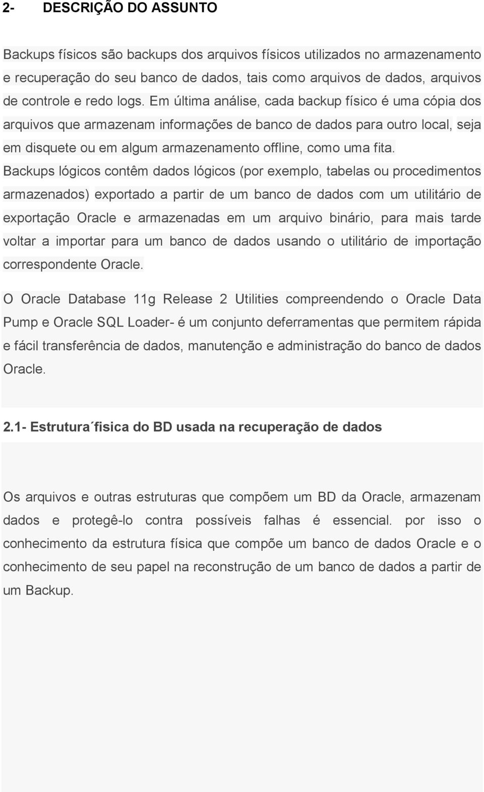 Backups lógicos contêm dados lógicos (por exemplo, tabelas ou procedimentos armazenados) exportado a partir de um banco de dados com um utilitário de exportação Oracle e armazenadas em um arquivo