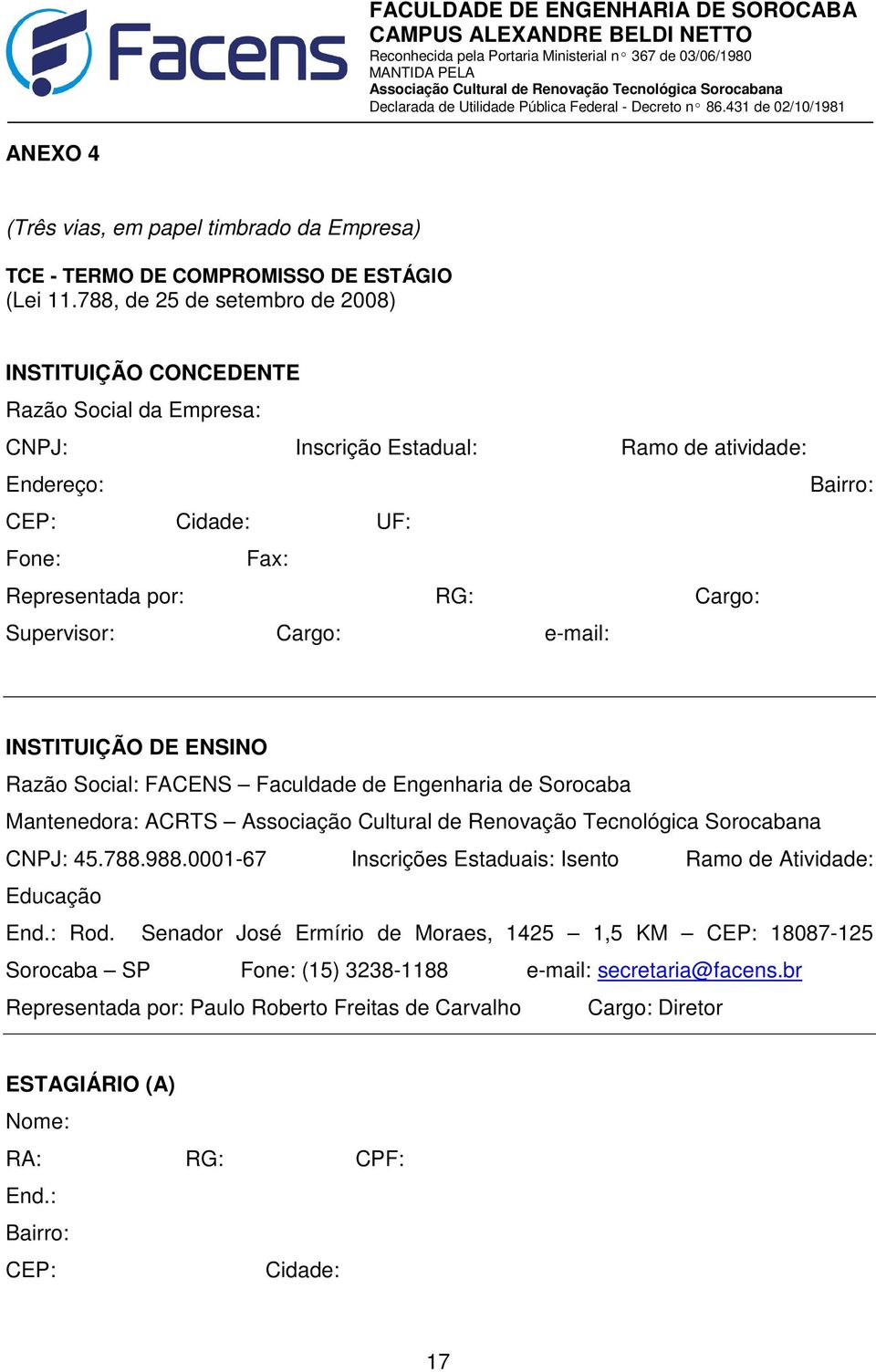 RG: Cargo: Supervisor: Cargo: e-mail: INSTITUIÇÃO DE ENSINO Razão Social: FACENS Faculdade de Engenharia de Sorocaba Mantenedora: ACRTS CNPJ: 45.788.988.