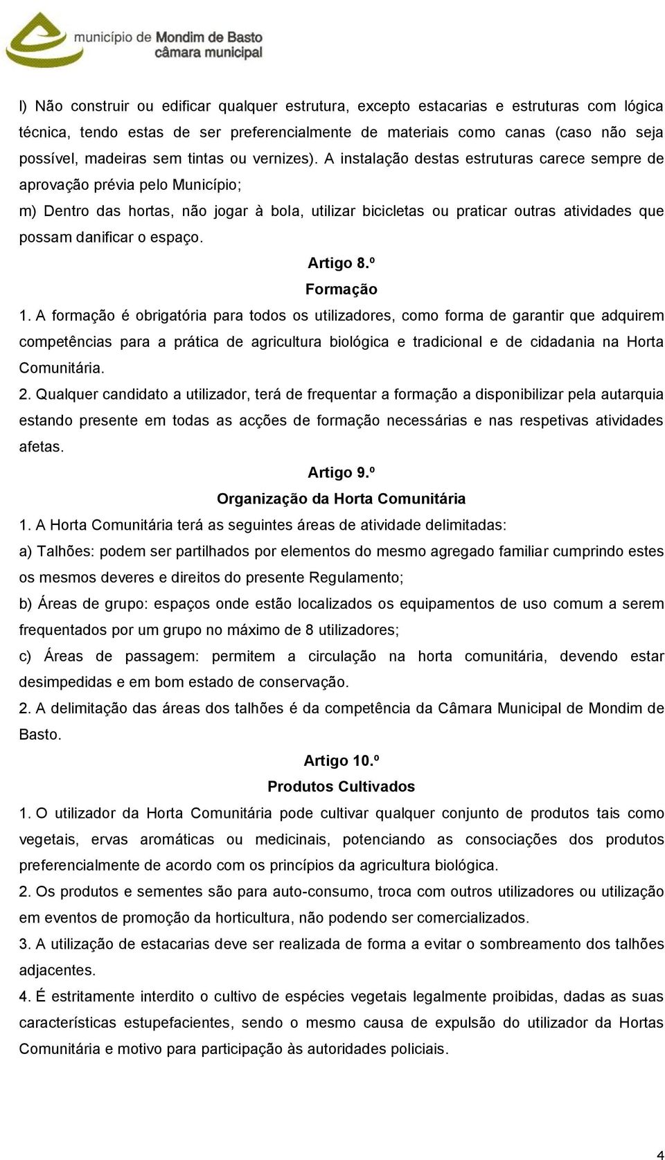 A instalação destas estruturas carece sempre de aprovação prévia pelo Município; m) Dentro das hortas, não jogar à bola, utilizar bicicletas ou praticar outras atividades que possam danificar o