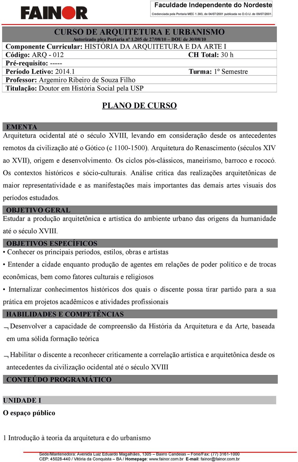 1 Turma: 1º Semestre Professor: Argemiro Ribeiro de Souza Filho Titulação: Doutor em História Social pela USP PLANO DE CURSO EMENTA Arquitetura ocidental até o século XVIII, levando em consideração