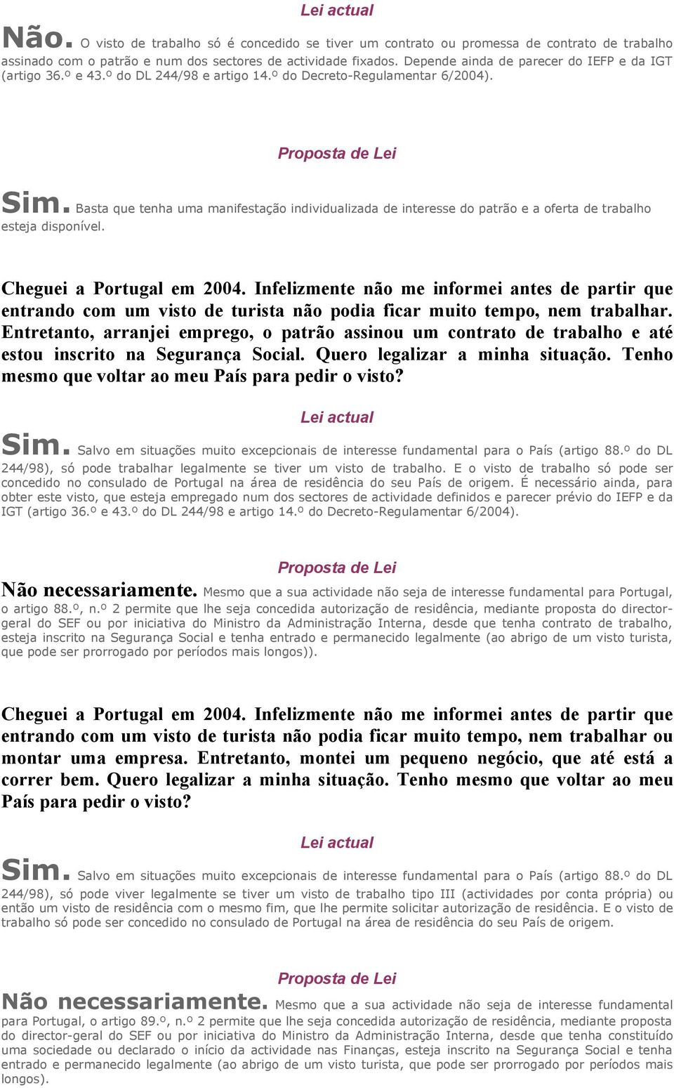 Basta que tenha uma manifestação individualizada de interesse do patrão e a oferta de trabalho esteja disponível. Cheguei a Portugal em 2004.