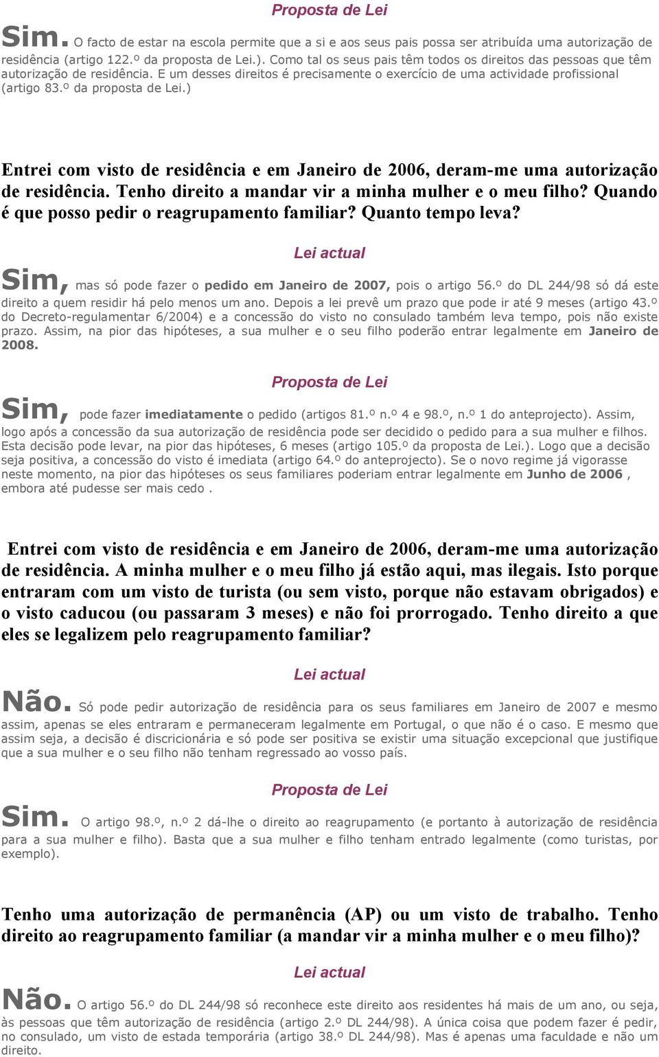 º da proposta de Lei.) Entrei com visto de residência e em Janeiro de 2006, deram-me uma autorização de residência. Tenho direito a mandar vir a minha mulher e o meu filho?