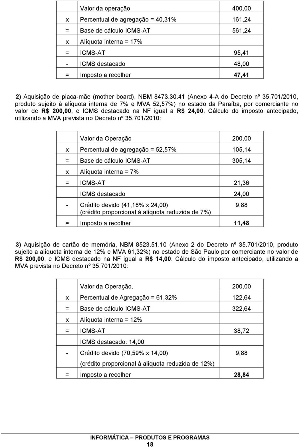 701/2010, produto sujeito à alíquota interna de 7% e MVA 52,57%) no estado da Paraíba, por comerciante no valor de R$ 200,00, e ICMS destacado na NF igual a R$ 24,00.