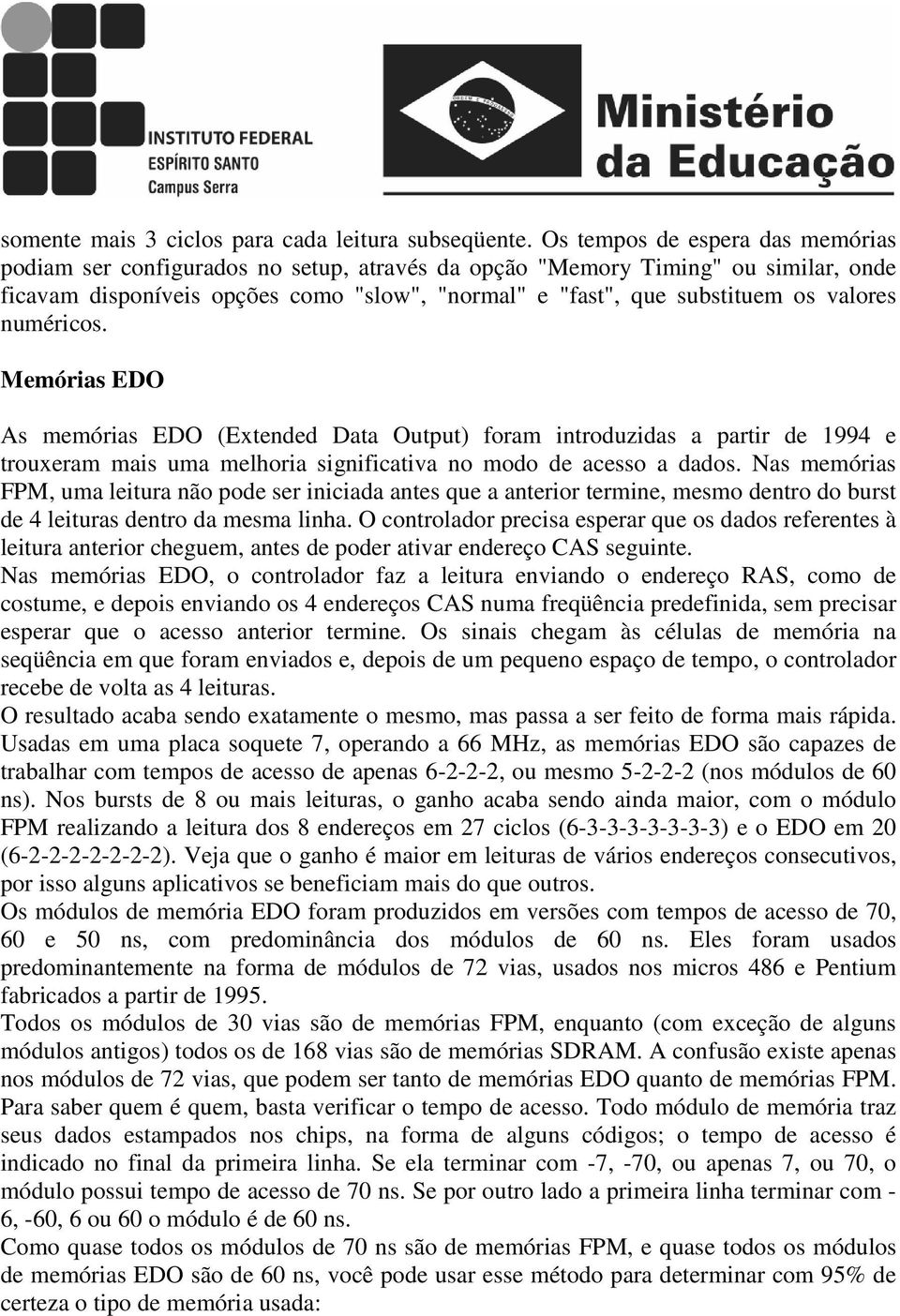 valores numéricos. Memórias EDO As memórias EDO (Extended Data Output) foram introduzidas a partir de 1994 e trouxeram mais uma melhoria significativa no modo de acesso a dados.