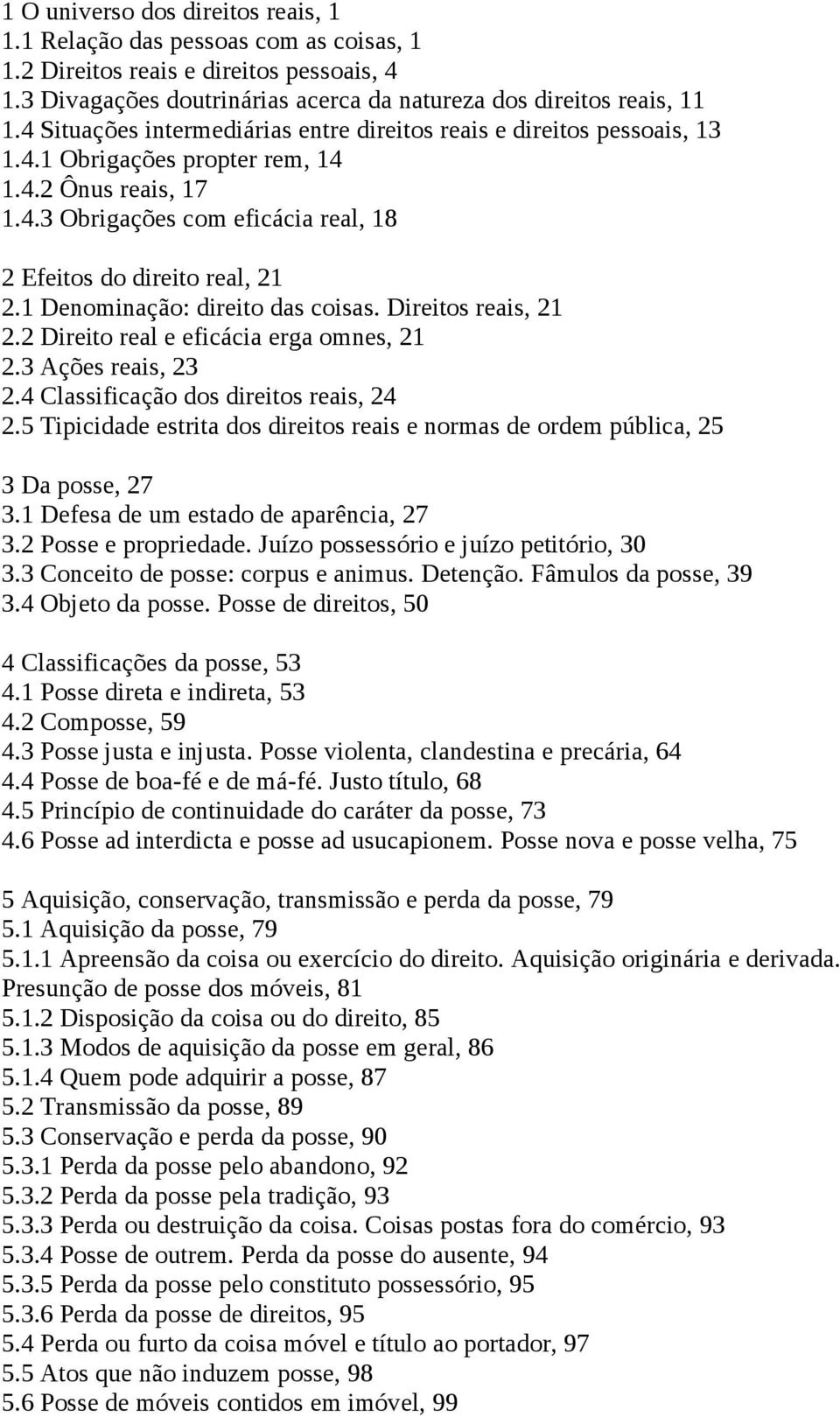 1 Denominação: direito das coisas. Direitos reais, 21 2.2 Direito real e eficácia erga omnes, 21 2.3 Ações reais, 23 2.4 Classificação dos direitos reais, 24 2.