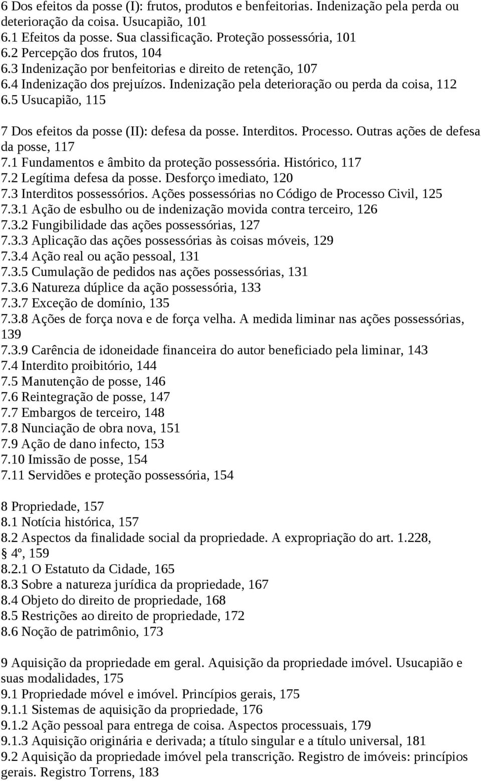 5 Usucapião, 115 7 Dos efeitos da posse (II): defesa da posse. Interditos. Processo. Outras ações de defesa da posse, 117 7.1 Fundamentos e âmbito da proteção possessória. Histórico, 117 7.