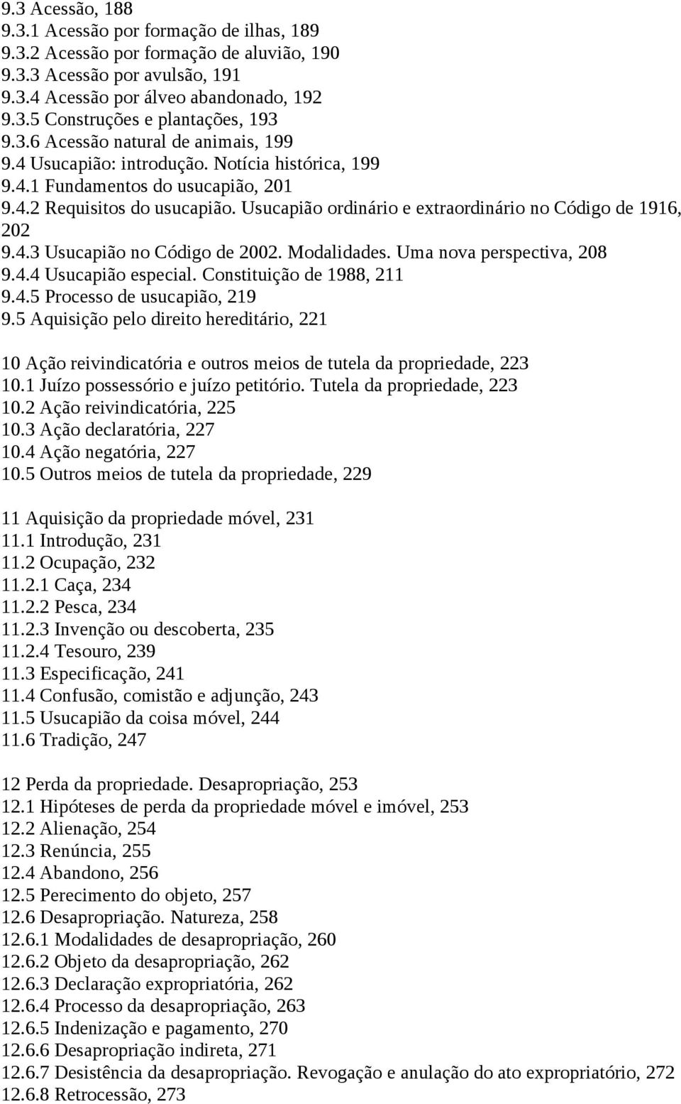 Usucapião ordinário e extraordinário no Código de 1916, 202 9.4.3 Usucapião no Código de 2002. Modalidades. Uma nova perspectiva, 208 9.4.4 Usucapião especial. Constituição de 1988, 211 9.4.5 Processo de usucapião, 219 9.