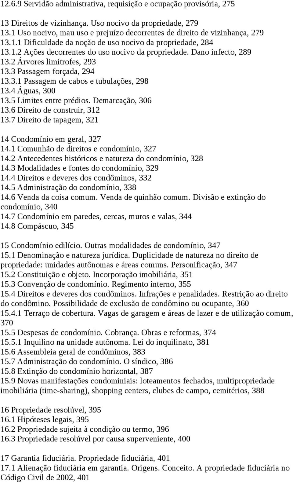 Dano infecto, 289 13.2 Árvores limítrofes, 293 13.3 Passagem forçada, 294 13.3.1 Passagem de cabos e tubulações, 298 13.4 Águas, 300 13.5 Limites entre prédios. Demarcação, 306 13.