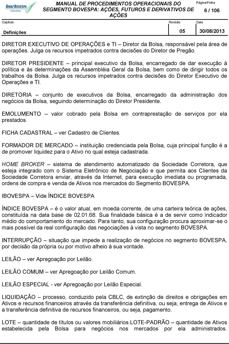 Julga os recursos impetrados contra decisões do Diretor Executivo de Operações e TI.